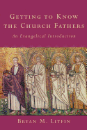 Getting to Know the Church Fathers: An Evangelical Introduction