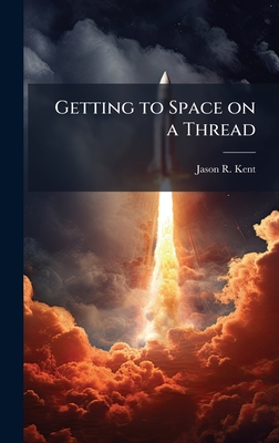 Getting to Space on a Thread - Kent, Jason R