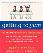 Getting to Yum: The 7 Secrets of Raising Eager Eaters