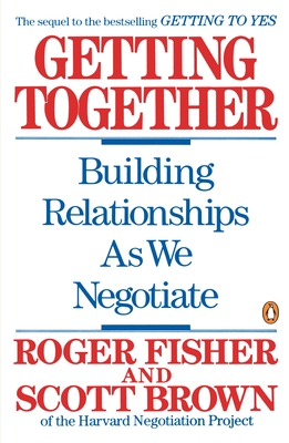 Getting Together: Building Relationships as We Negotiate - Fisher, Roger, and Brown, Scott