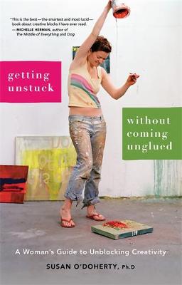 Getting Unstuck Without Coming Unglued: A Woman's Guide to Unblocking Creativity - O'Doherty, Susan
