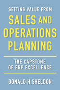 Getting Value from Sales and Operations Planning: The Capstone of Erp Excellence