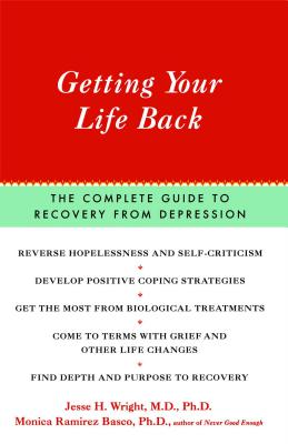 Getting Your Life Back: The Complete Guide to Recovery from Depression - Wright, Jesse, and Basco, Monica Ramirez, PhD