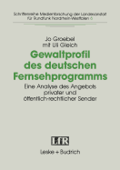 Gewaltprofil Des Deutschen Fernsehprogramms: Eine Analyse Des Angebots Privater Und Offentlich-Rechtlicher Sender
