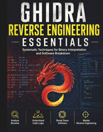 Ghidra Reverse Engineering Essentials: Systematic Techniques for Binary Interpretation and Software Breakdown