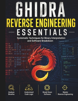 Ghidra Reverse Engineering Essentials: Systematic Techniques for Binary Interpretation and Software Breakdown - Ellershaw, Martin D
