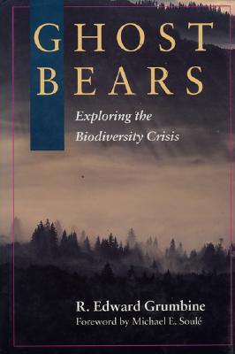 Ghost Bears: Exploring the Biodiversity Crisis - Soule, Michael E (Foreword by), and Grumbine, R Edward