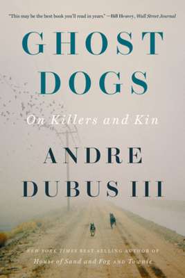 Ghost Dogs: On Killers and Kin - Dubus, Andre
