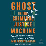 Ghost in the Criminal Justice Machine: Reform, White Supremacy, and an Abolitionist Future