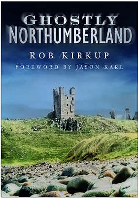Ghostly Northumberland - Kirkup, Rob