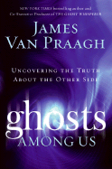 Ghosts Among Us: Uncovering the Truth about the Other Side