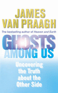 Ghosts Among Us: Uncovering the Truth About the Other Side