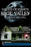 Ghosts of Idaho's Magic Valley: Hauntings and Lore