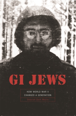 GI Jews: How World War II Changed a Generation - Moore, Deborah Dash, Professor