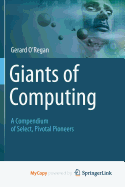 Giants of Computing: A Compendium of Select, Pivotal Pioneers