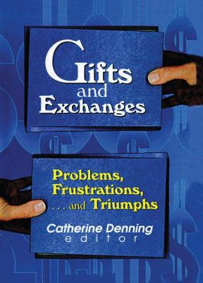 Gifts and Exchanges: Problems, Frustrations, . . . and Triumphs - Denning, Catherine (Editor)