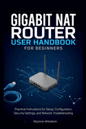 Gigabit NAT Router User Handbook for Beginners: Practical Instructions for Setup, Configuration, Security Settings, and Network Troubleshooting