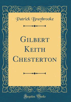 Gilbert Keith Chesterton (Classic Reprint) - Braybrooke, Patrick