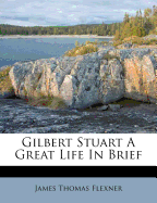 Gilbert Stuart a Great Life in Brief