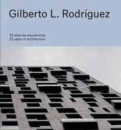 Gilberto L. Rodr?guez: 25 Years of Architecture
