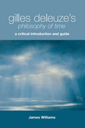 Gilles Deleuze's Philosophy of Time: A Critical Introduction and Guide
