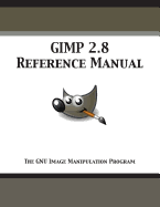 GIMP 2.8 Reference Manual: The GNU Image Manipulation Program