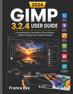 Gimp 3.2.4 User Guide 2026: Comprehensive Tutorials for Photo Editing, Graphic Design, and Creative Projects