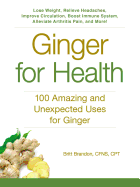 Ginger for Health: 100 Amazing and Unexpected Uses for Ginger