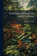 Ginseng, Its Nature and Culture