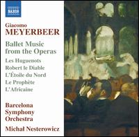 Giocomo Meyerbeer: Ballet Music from the Operas - Barcelona Symphony and Catalonia National Orchestra; Michal Nesterowicz (conductor)