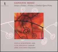 Giovanni Mossi: Sonate e Violino, e Violone o Cimbalo Opera Prima - Ilze Grudule (cello); J�rg Halobek (harpsichord); Leila Schayegh (violin)