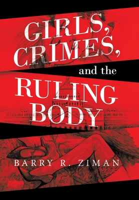 Girls, Crimes, and the Ruling Body - Ziman, Barry R