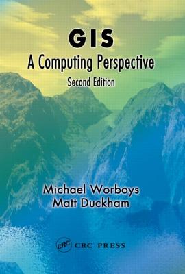 GIS: A Computing Perspective, Second Edition - Duckham, Matt, and Worboys, Michael F