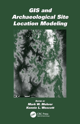 GIS and Archaeological Site Location Modeling - Mehrer, Mark W. (Editor), and Wescott, Konnie L. (Editor)