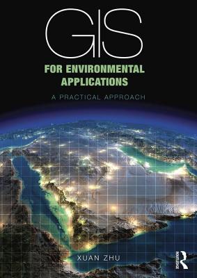 GIS for Environmental Applications: A practical approach - Zhu, Xuan