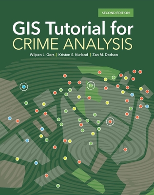 GIS Tutorial for Crime Analysis - Gorr, Wilpen L, and Kurland, Kristen S, and Dodson, Zan M
