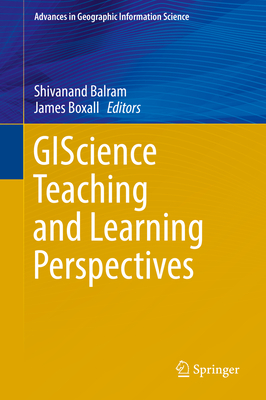 GIScience Teaching and Learning Perspectives - Balram, Shivanand (Editor), and Boxall, James (Editor)
