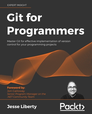 Git for Programmers: Master Git for effective implementation of version control for your programming projects - Liberty, Jesse