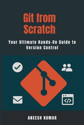 Git from Scratch: A Complete Guide for Developers New to Containers. - Kumar, Aneesh