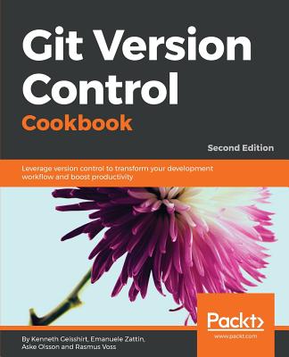 Git Version Control Cookbook: Leverage version control to transform your development workflow and boost productivity - Geisshirt, Kenneth, and Zattin(EUR), Emanuele, and Olsson, Aske