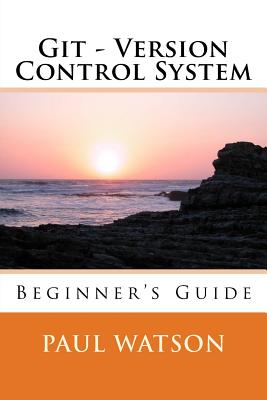 Git - Version Control System: Beginner's Guide - Watson, Paul