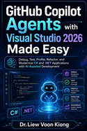 GitHub Copilot Agents with Visual Studio 2026 Made Easy: Debug, Test, Profile, Refactor, and Modernize C# and .NET Applications with AI-Assisted Development