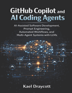 GitHub Copilot and AI Coding Agents: AI-Assisted Software Development, Prompt Engineering, Automated Workflows, and Multi-Agent Systems with LLMs