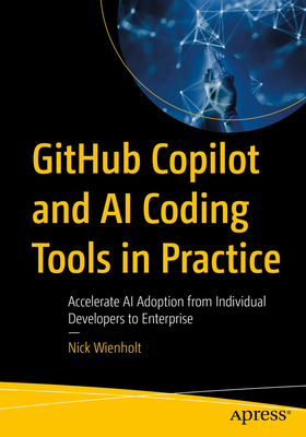 Github Copilot and AI Coding Tools in Practice: Accelerate AI Adoption from Individual Developers to Enterprise - Wienholt, Nick