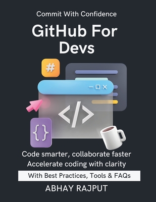GitHub For Devs: Branching Without Confusion GitHub Projects Made Easy Merge, Fork & Pull Fast Version History Like Magic GitOps Unlocked Practical guide for devs Advance teamwork with Git - Rajput, Abhay