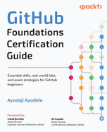 GitHub Foundations Certification Guide: Essential skills, real-world labs, and exam strategies for GitHub beginners