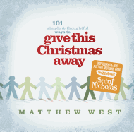 Give This Christmas Away (101 Simple & Thoughtful Ways to . . .)
