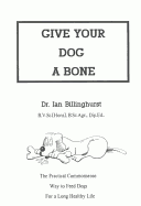 Give Your Dog a Bone: The Practical Commonsense Way to Feed Dogs