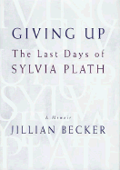 Giving Up: The Last Days of Sylvia Plath