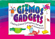 Gizmos & Gadgets: Creating Science Contraptions That Work (& Knowing Why)